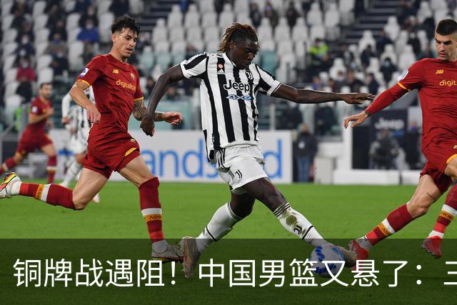 铜牌战遇阻！中国男篮又悬了：三项数据齐拉胯，郭士强变阵失败！